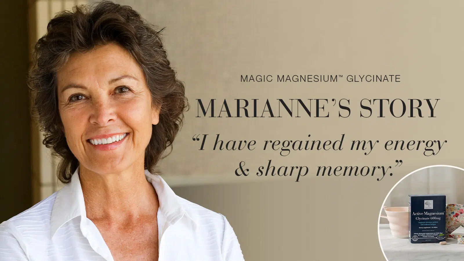 Home 19 Testimonial Marianne, smiling with text Magic Magnesium™ Clycinate, Marianne's story, "I have regained my energi & sharp memory".