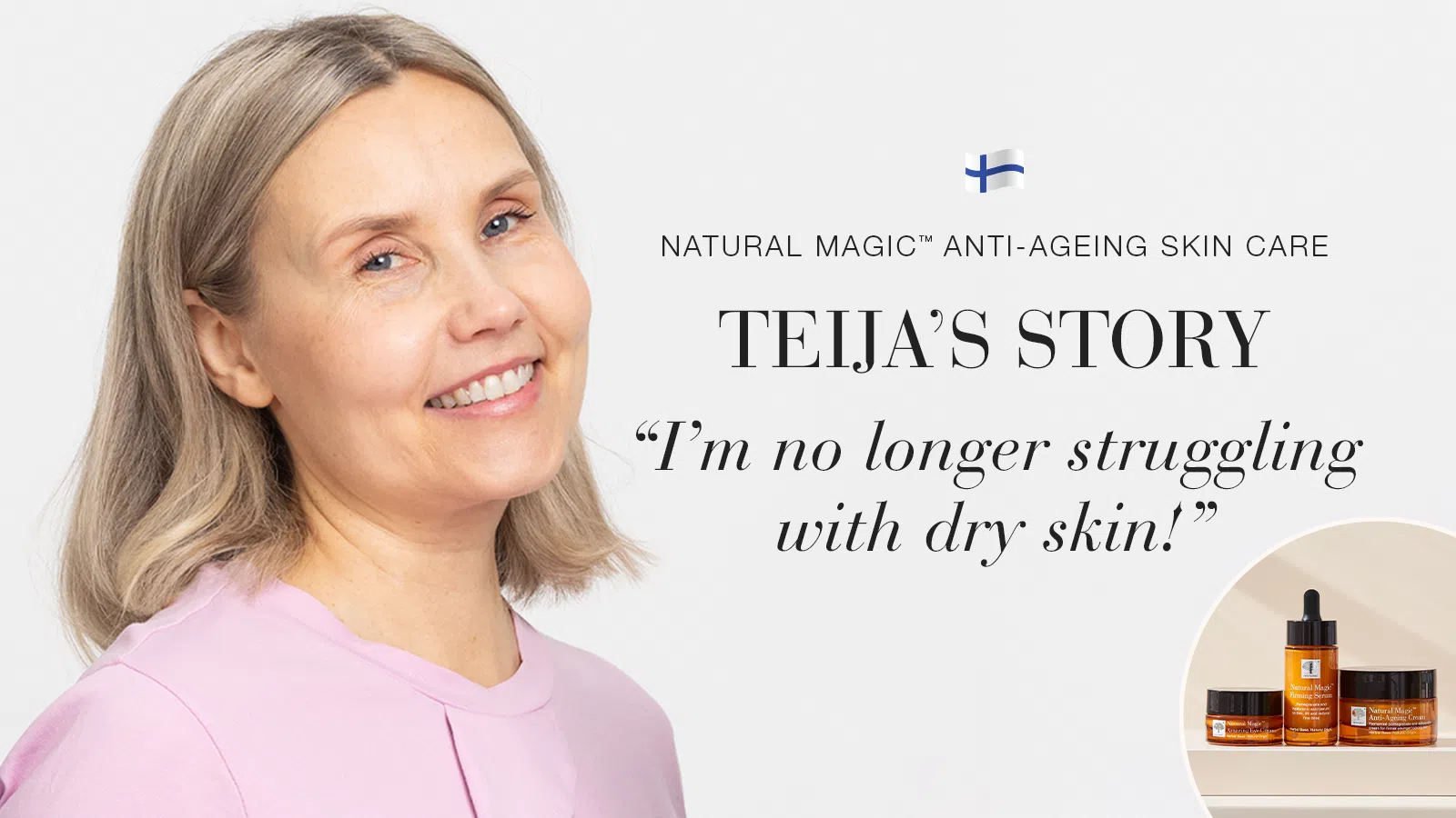 Natural Magic™: The Difference is Noticeable 5 Natural Magic anti-ageing skin care testimonial Teija's story quote