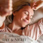 Woman relaxing in bed with her eyes closed and a smile, with the text “relaxed day & night.”